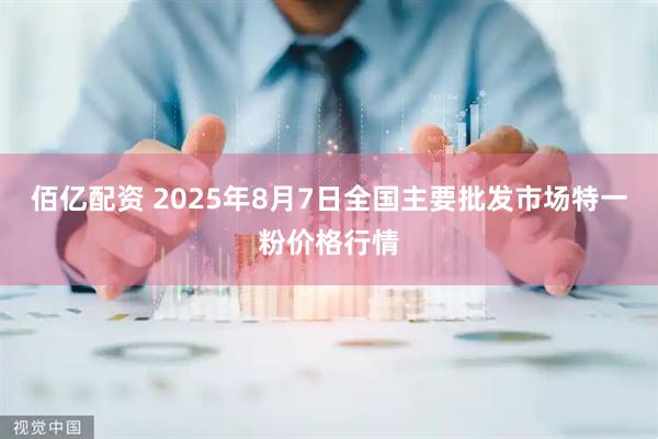 佰亿配资 2025年8月7日全国主要批发市场特一粉价格行情